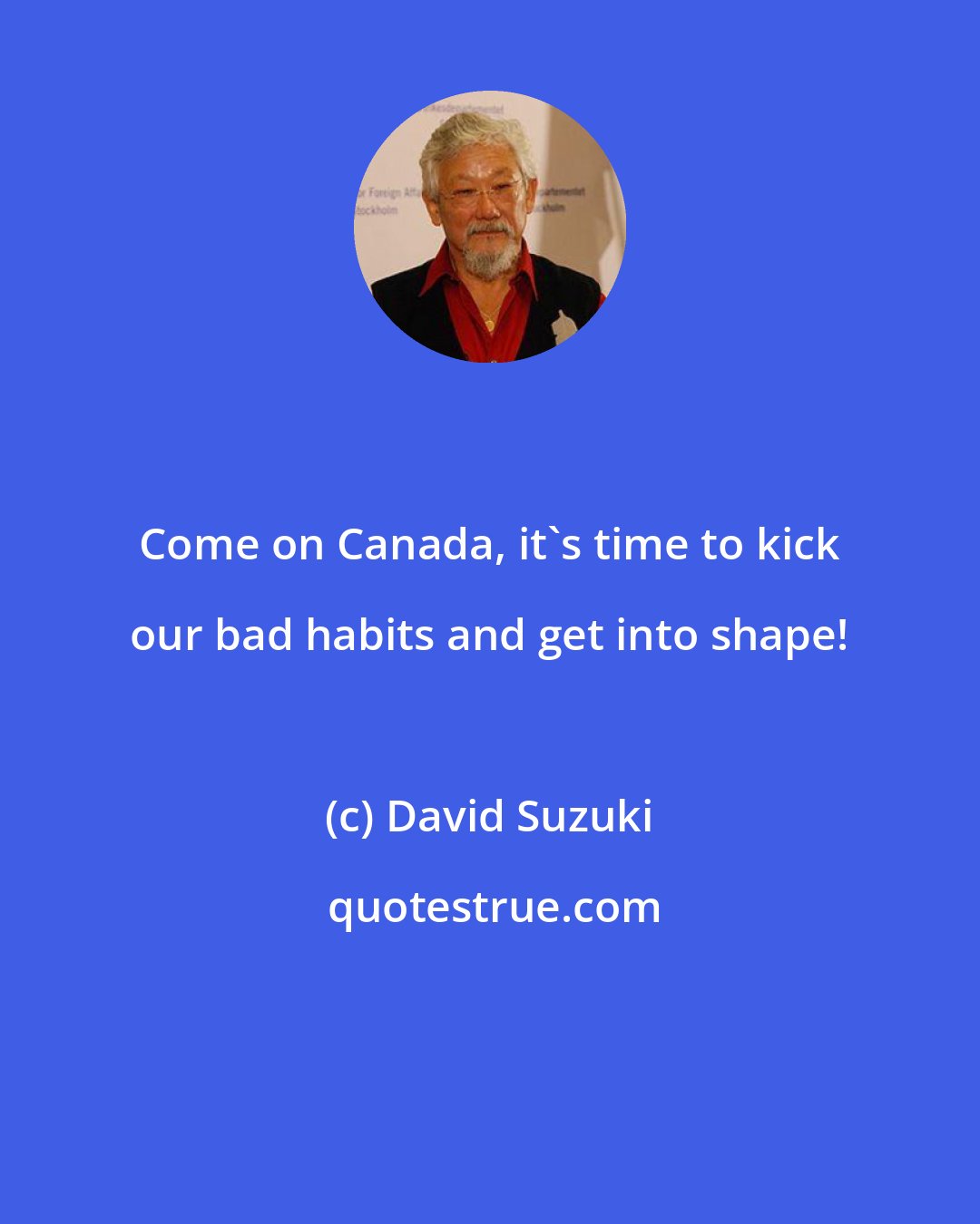 David Suzuki: Come on Canada, it's time to kick our bad habits and get into shape!