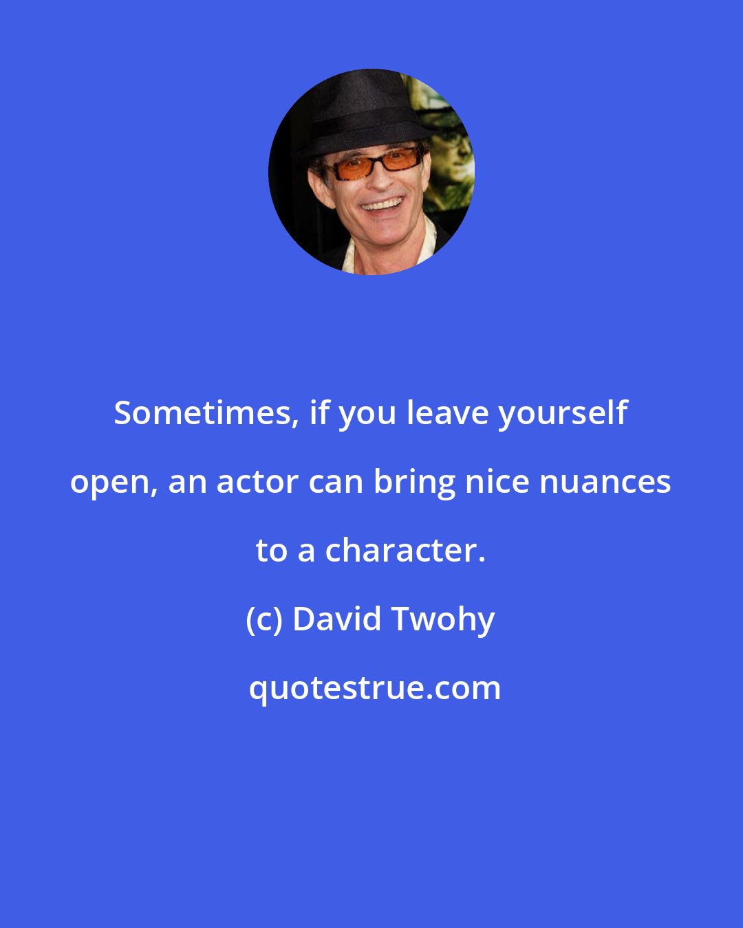 David Twohy: Sometimes, if you leave yourself open, an actor can bring nice nuances to a character.