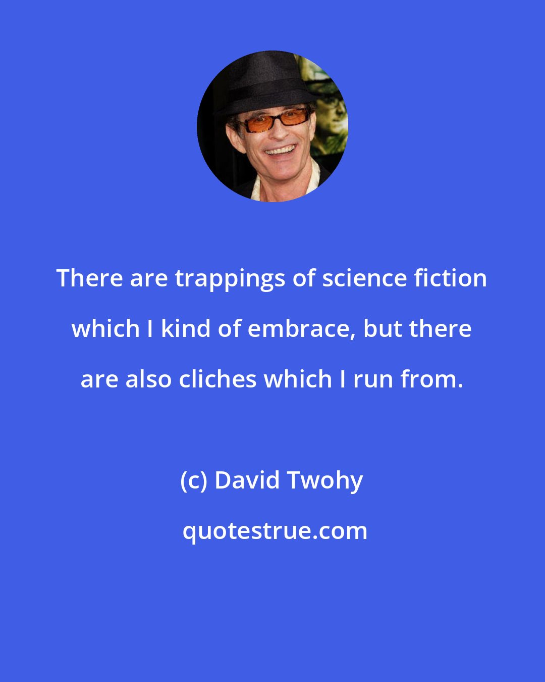 David Twohy: There are trappings of science fiction which I kind of embrace, but there are also cliches which I run from.