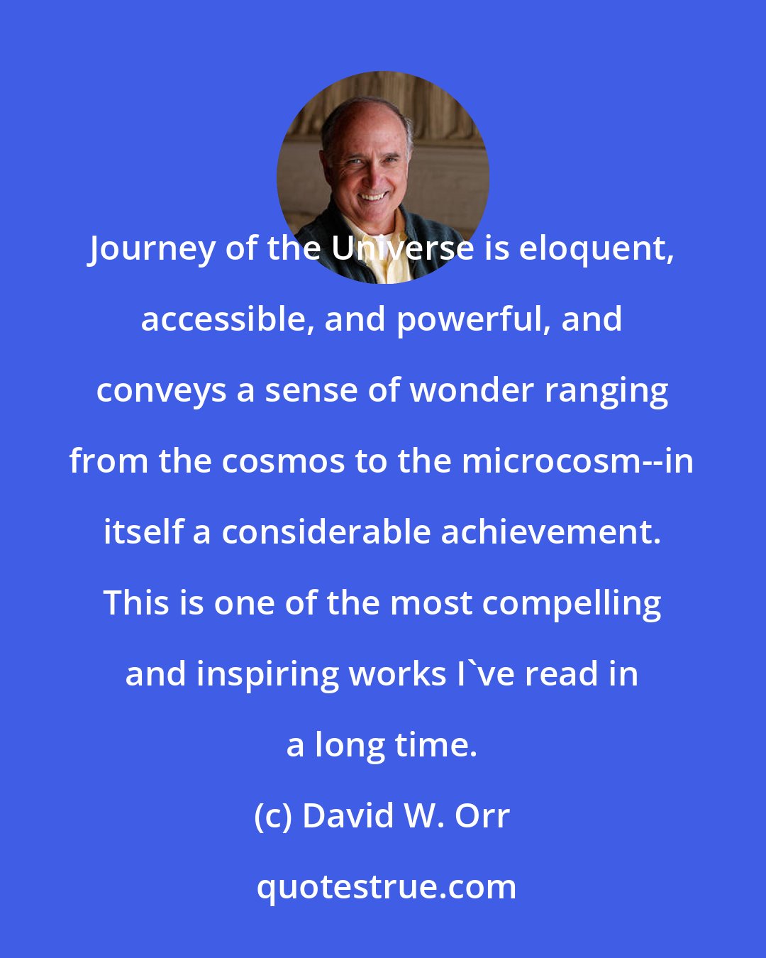 David W. Orr: Journey of the Universe is eloquent, accessible, and powerful, and conveys a sense of wonder ranging from the cosmos to the microcosm--in itself a considerable achievement. This is one of the most compelling and inspiring works I've read in a long time.