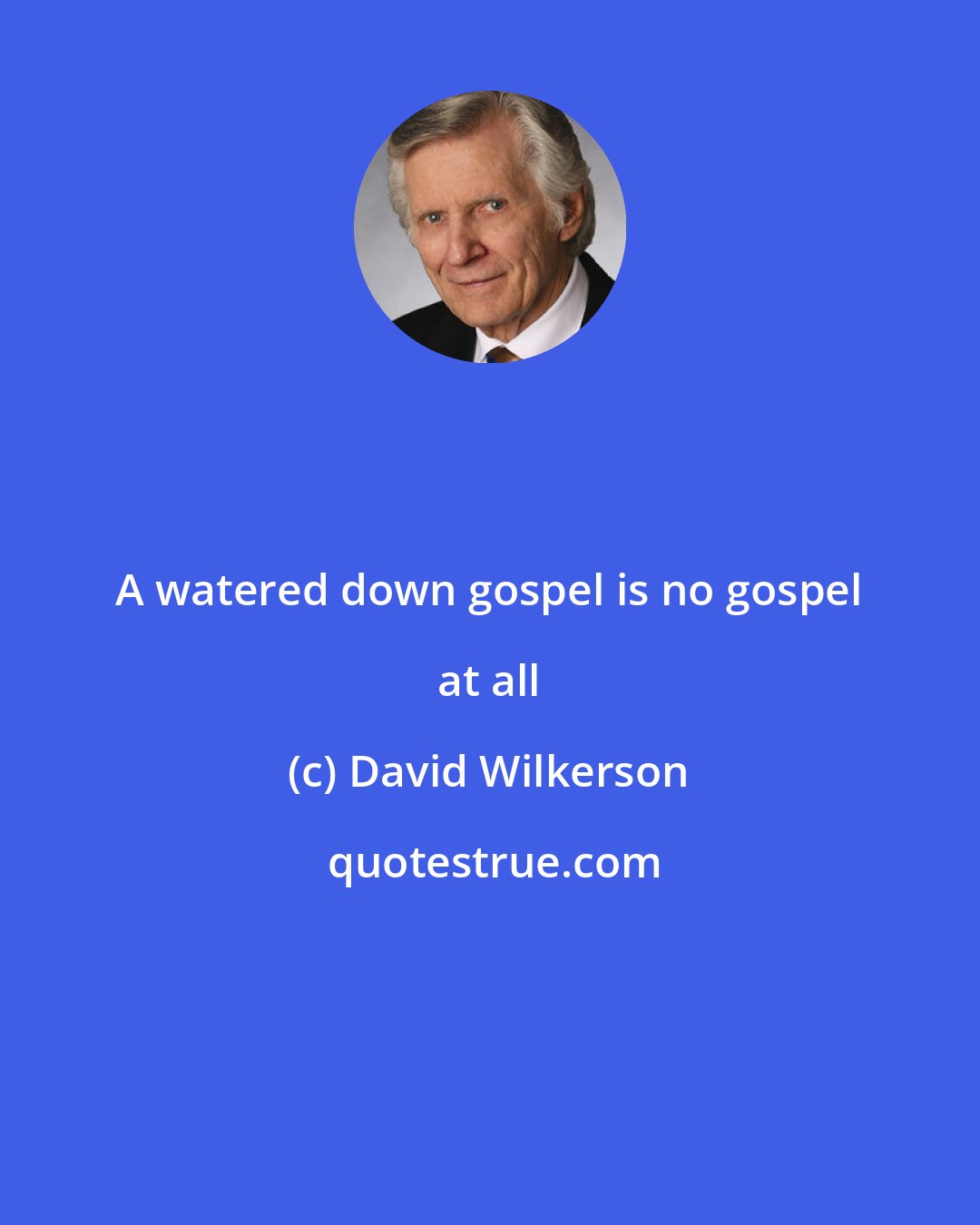 David Wilkerson: A watered down gospel is no gospel at all