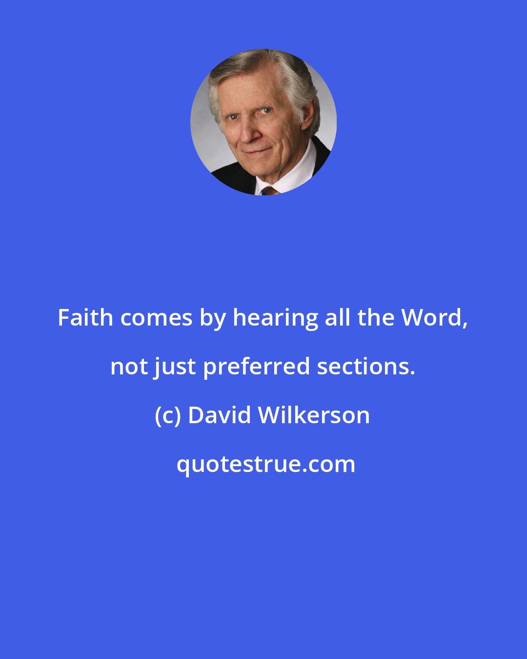 David Wilkerson: Faith comes by hearing all the Word, not just preferred sections.