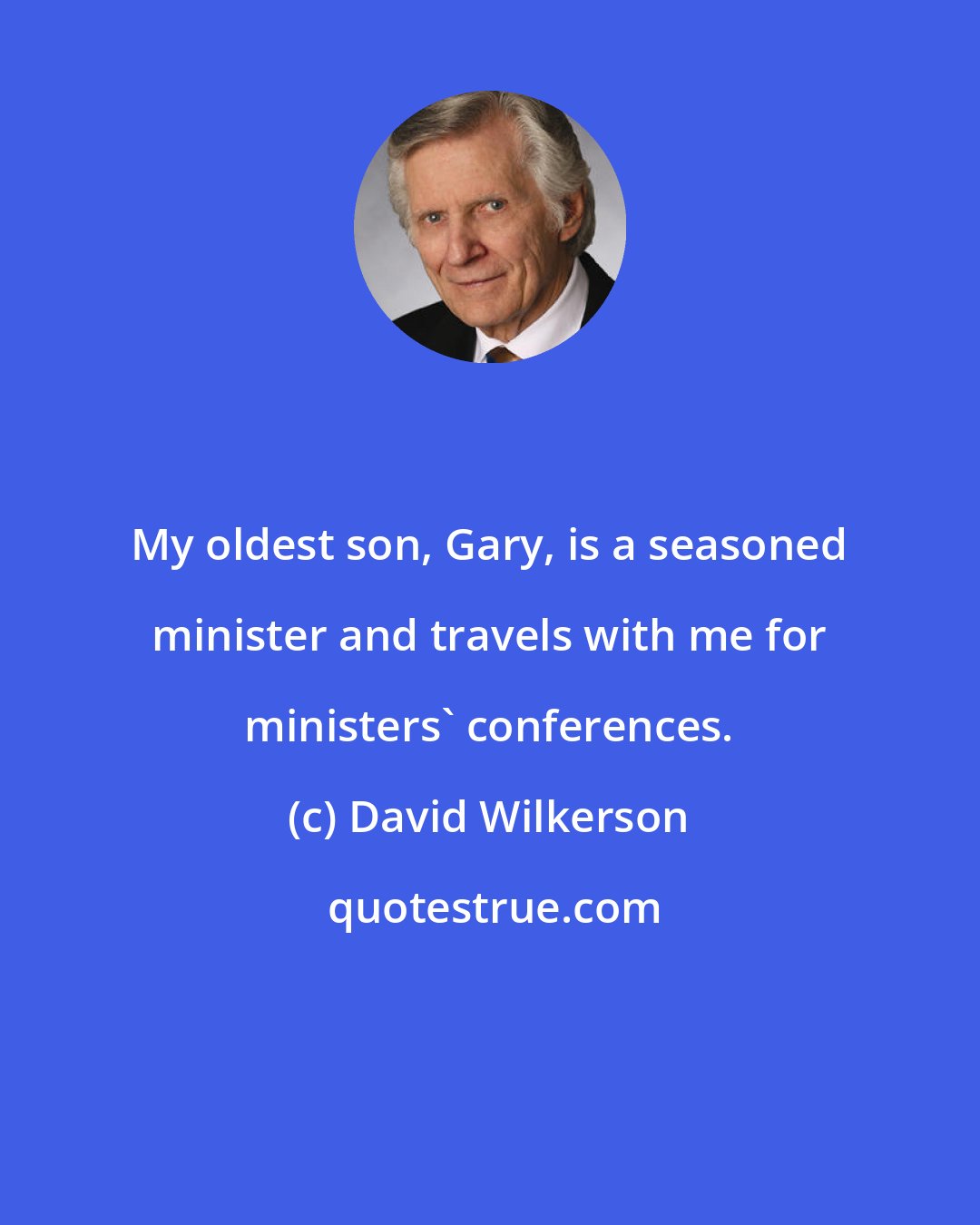 David Wilkerson: My oldest son, Gary, is a seasoned minister and travels with me for ministers' conferences.