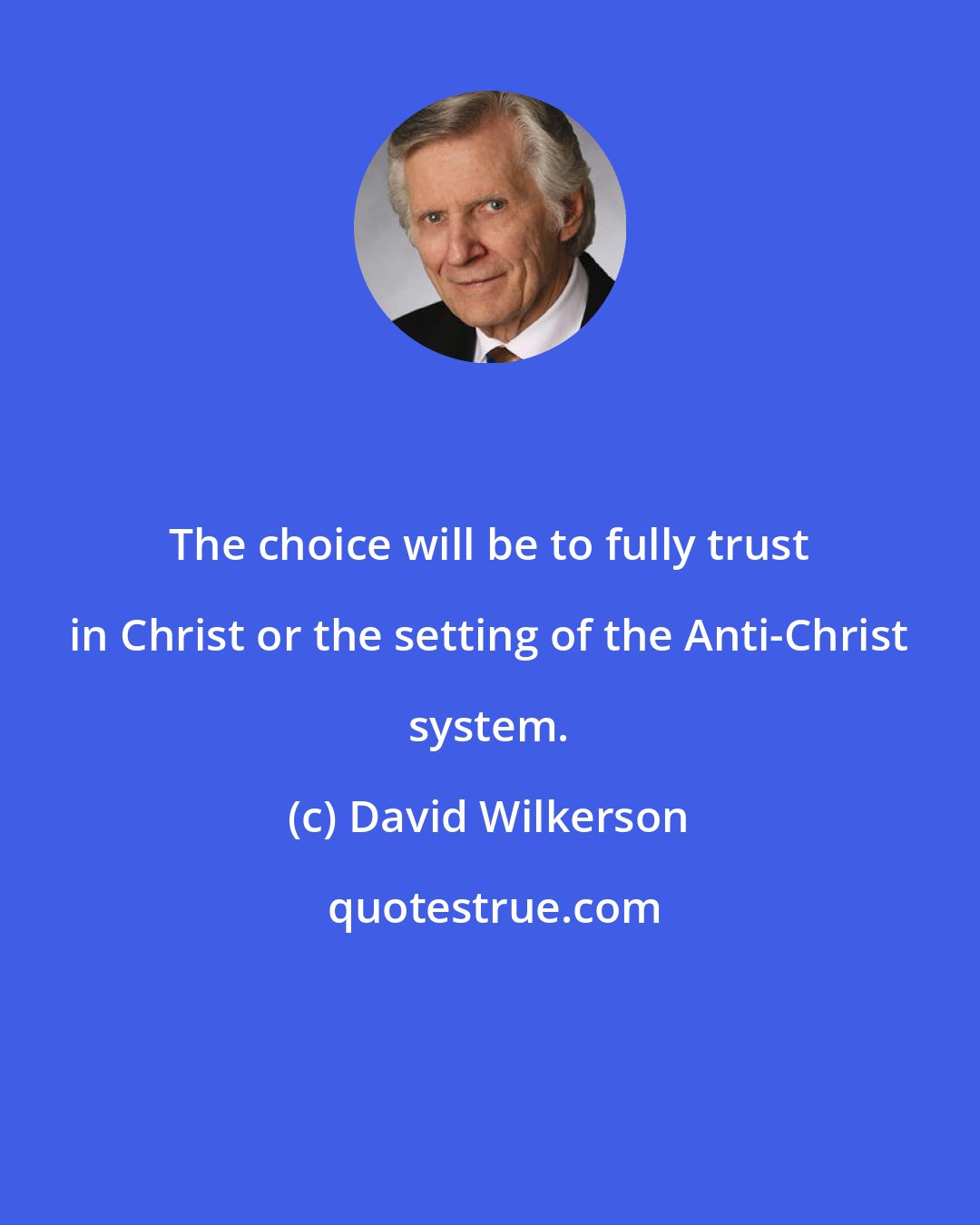 David Wilkerson: The choice will be to fully trust in Christ or the setting of the Anti-Christ system.