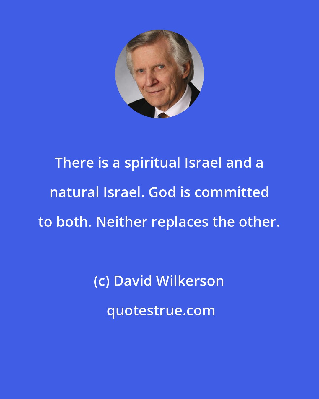 David Wilkerson: There is a spiritual Israel and a natural Israel. God is committed to both. Neither replaces the other.