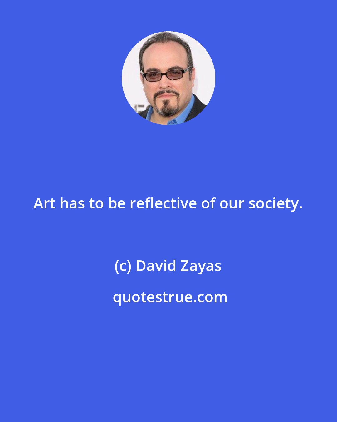 David Zayas: Art has to be reflective of our society.