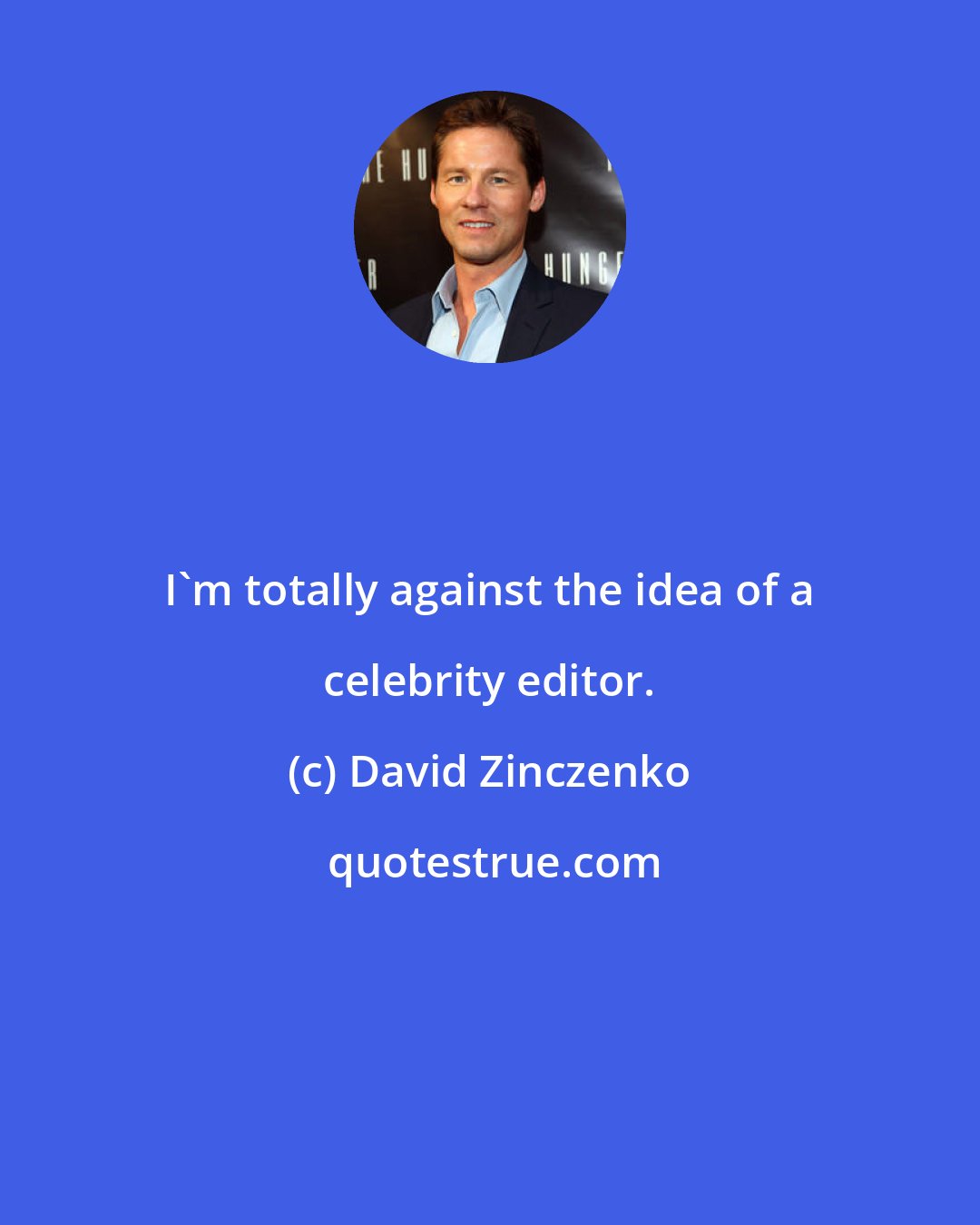 David Zinczenko: I'm totally against the idea of a celebrity editor.