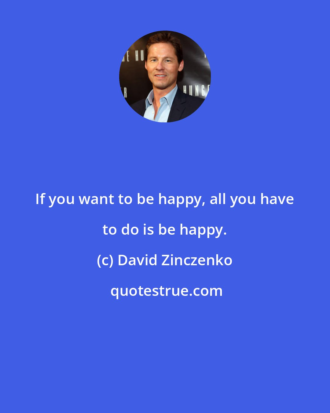 David Zinczenko: If you want to be happy, all you have to do is be happy.