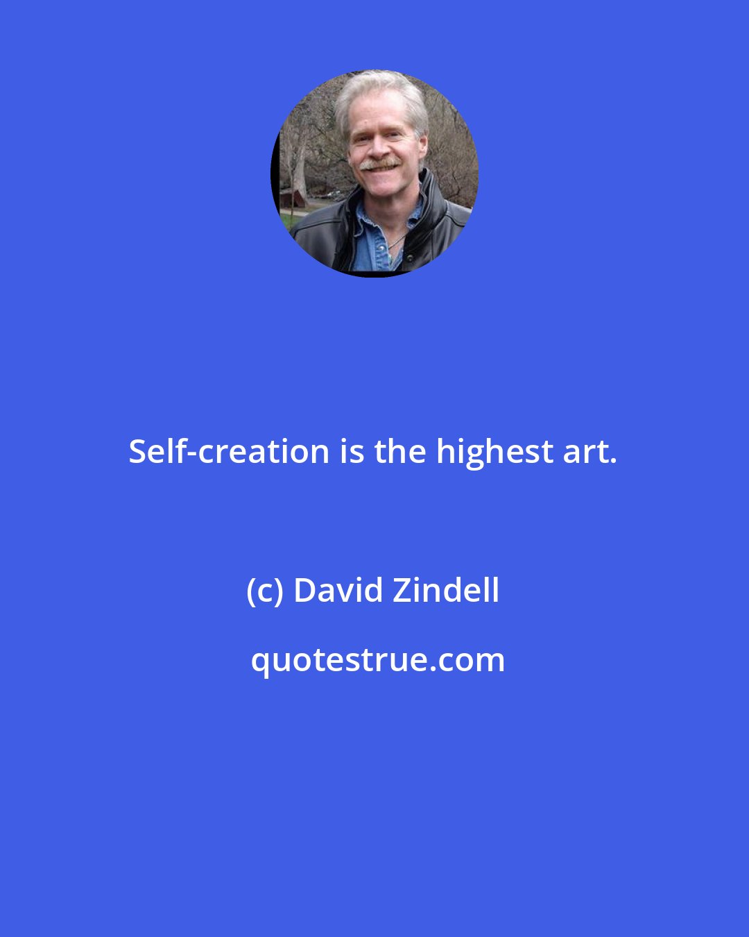 David Zindell: Self-creation is the highest art.