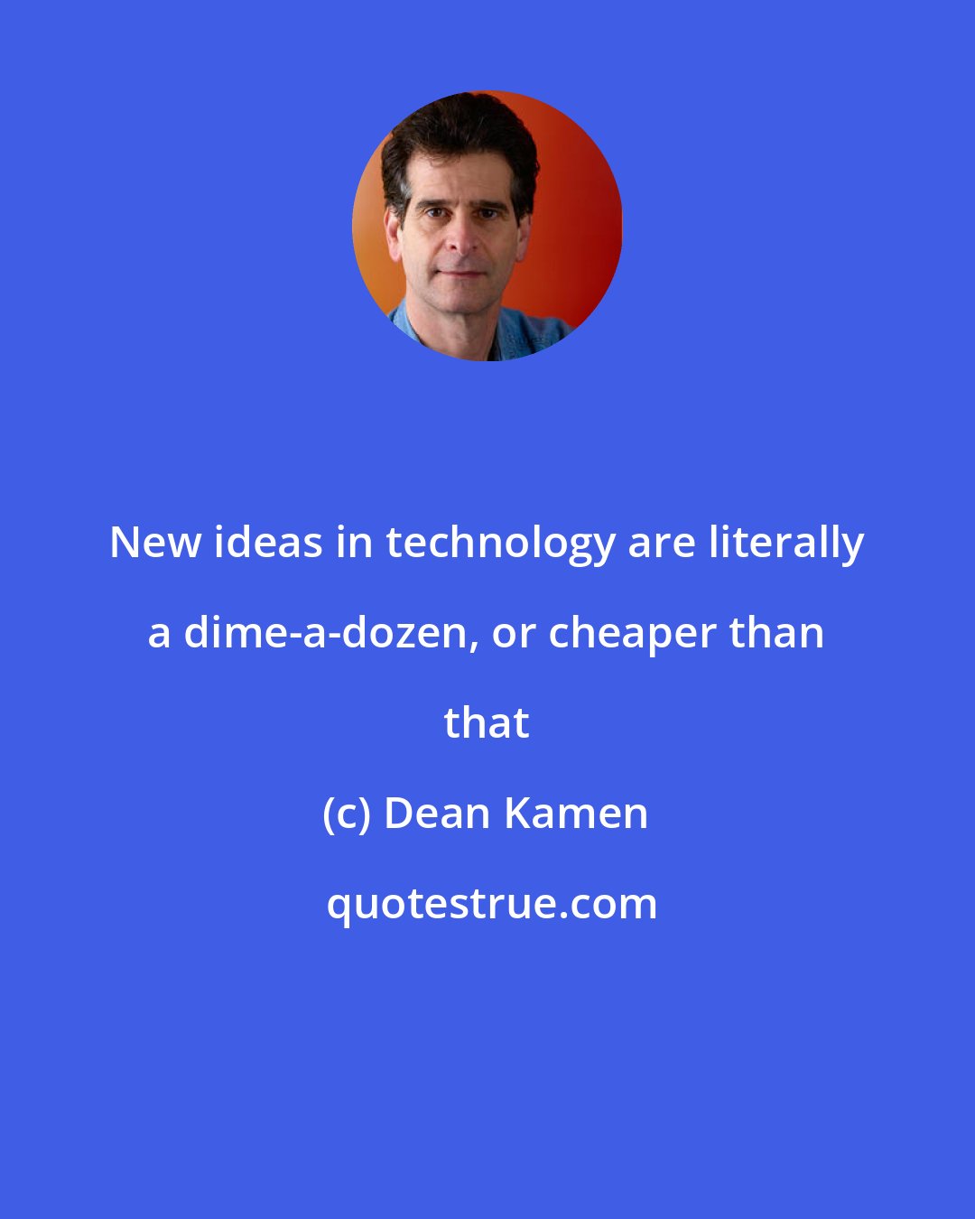 Dean Kamen: New ideas in technology are literally a dime-a-dozen, or cheaper than that