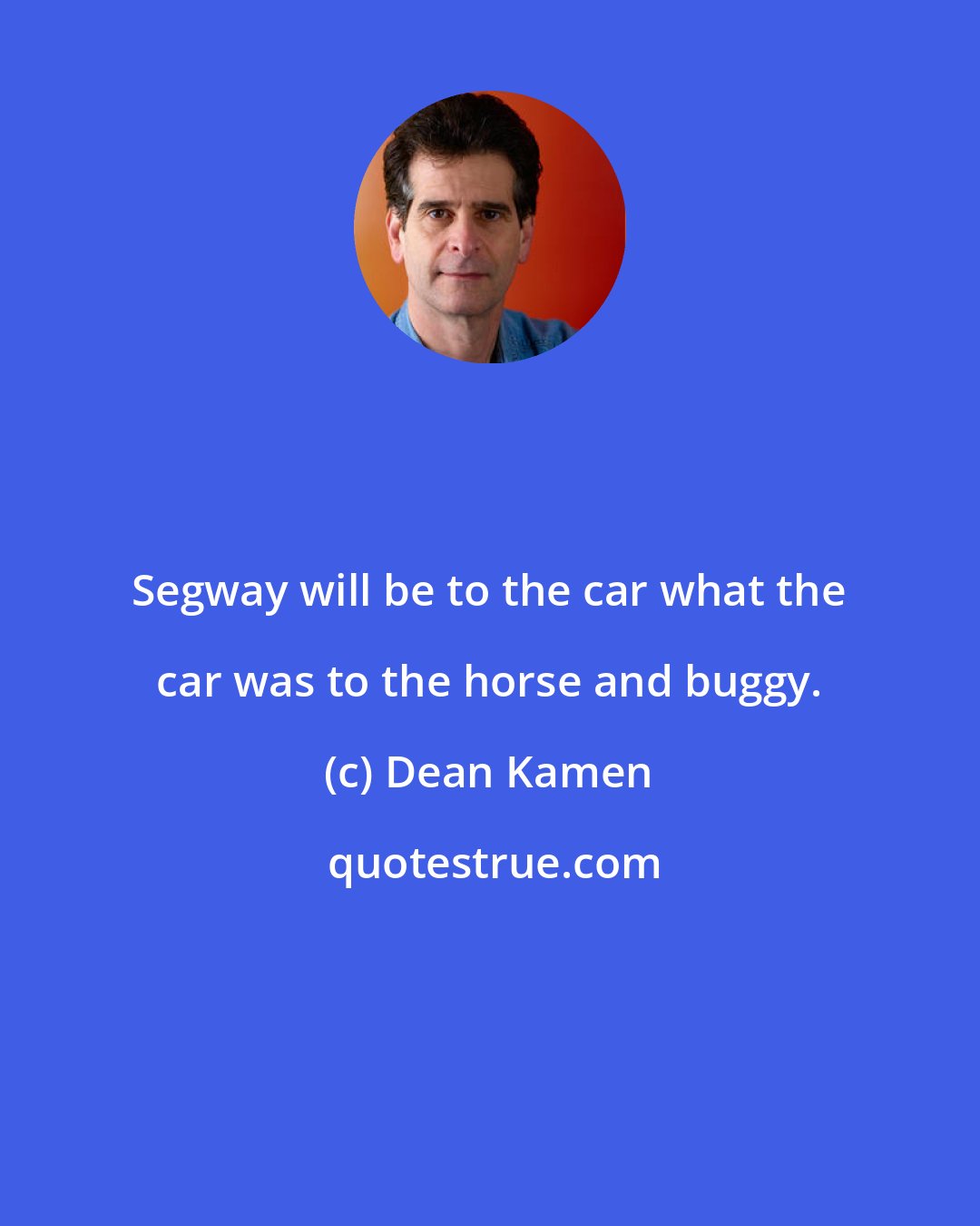 Dean Kamen: Segway will be to the car what the car was to the horse and buggy.