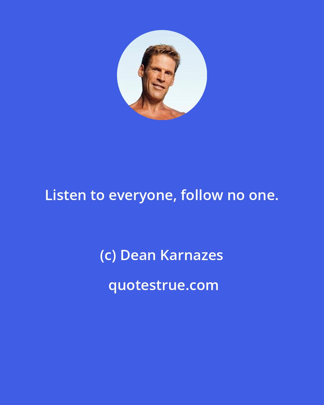 Dean Karnazes: Listen to everyone, follow no one.