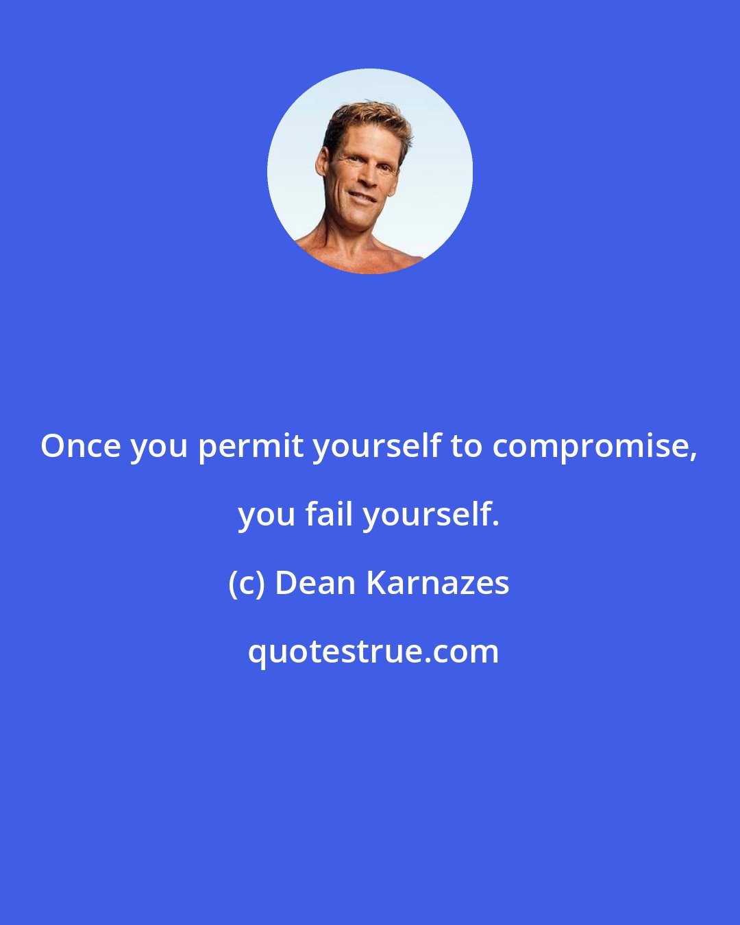 Dean Karnazes: Once you permit yourself to compromise, you fail yourself.