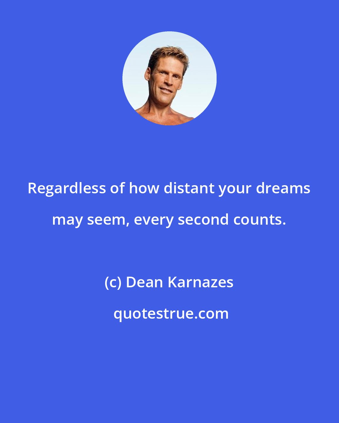 Dean Karnazes: Regardless of how distant your dreams may seem, every second counts.