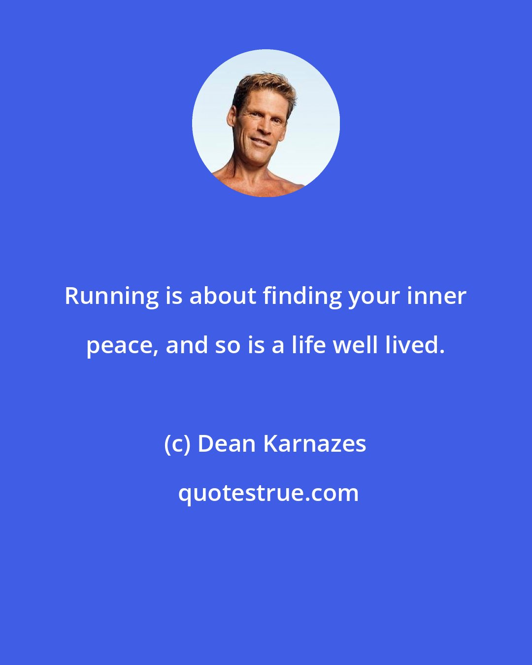 Dean Karnazes: Running is about finding your inner peace, and so is a life well lived.