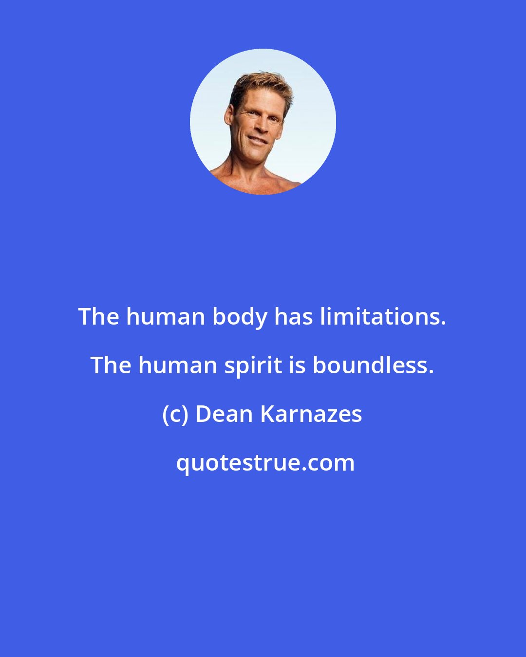 Dean Karnazes: The human body has limitations. The human spirit is boundless.