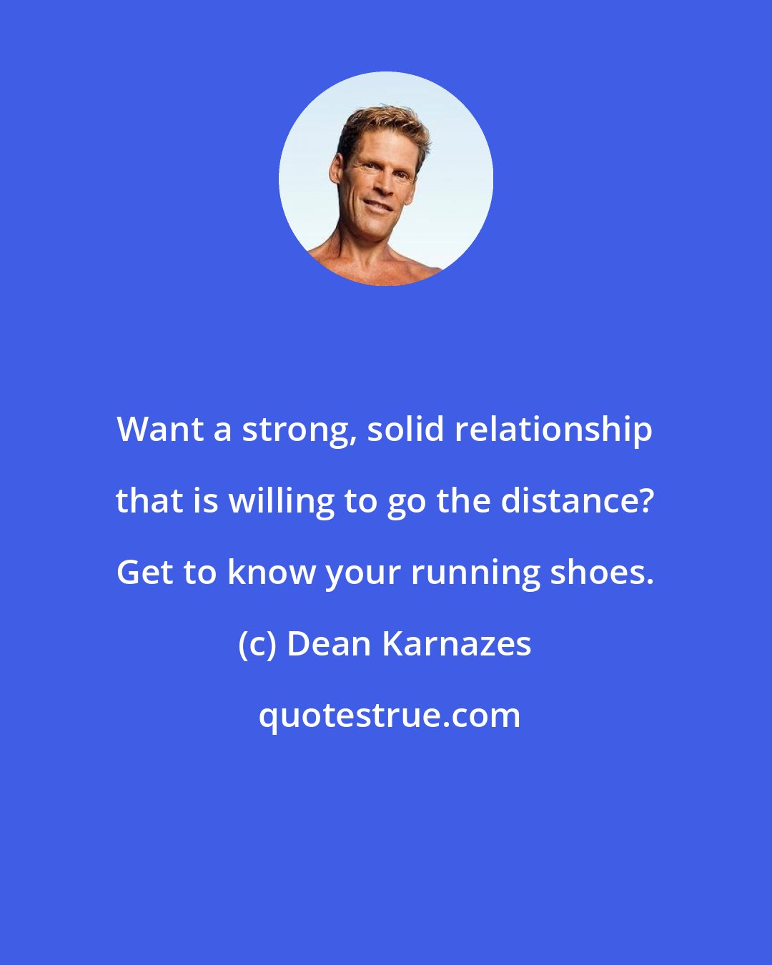 Dean Karnazes: Want a strong, solid relationship that is willing to go the distance? Get to know your running shoes.