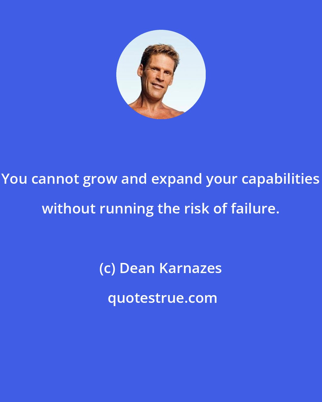 Dean Karnazes: You cannot grow and expand your capabilities without running the risk of failure.