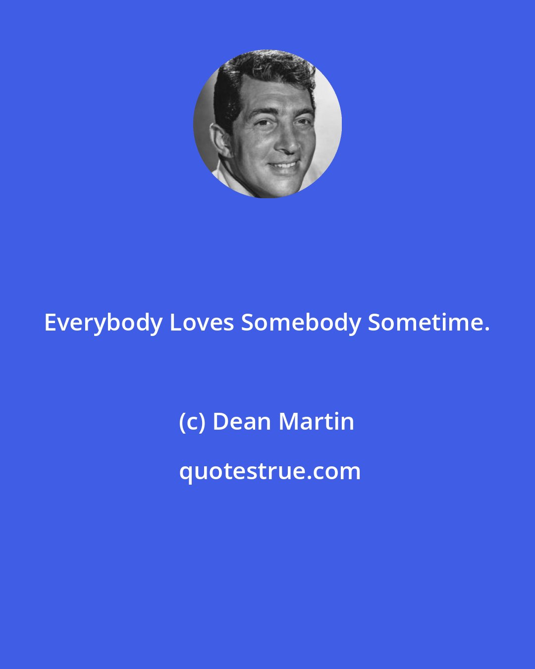 Dean Martin: Everybody Loves Somebody Sometime.