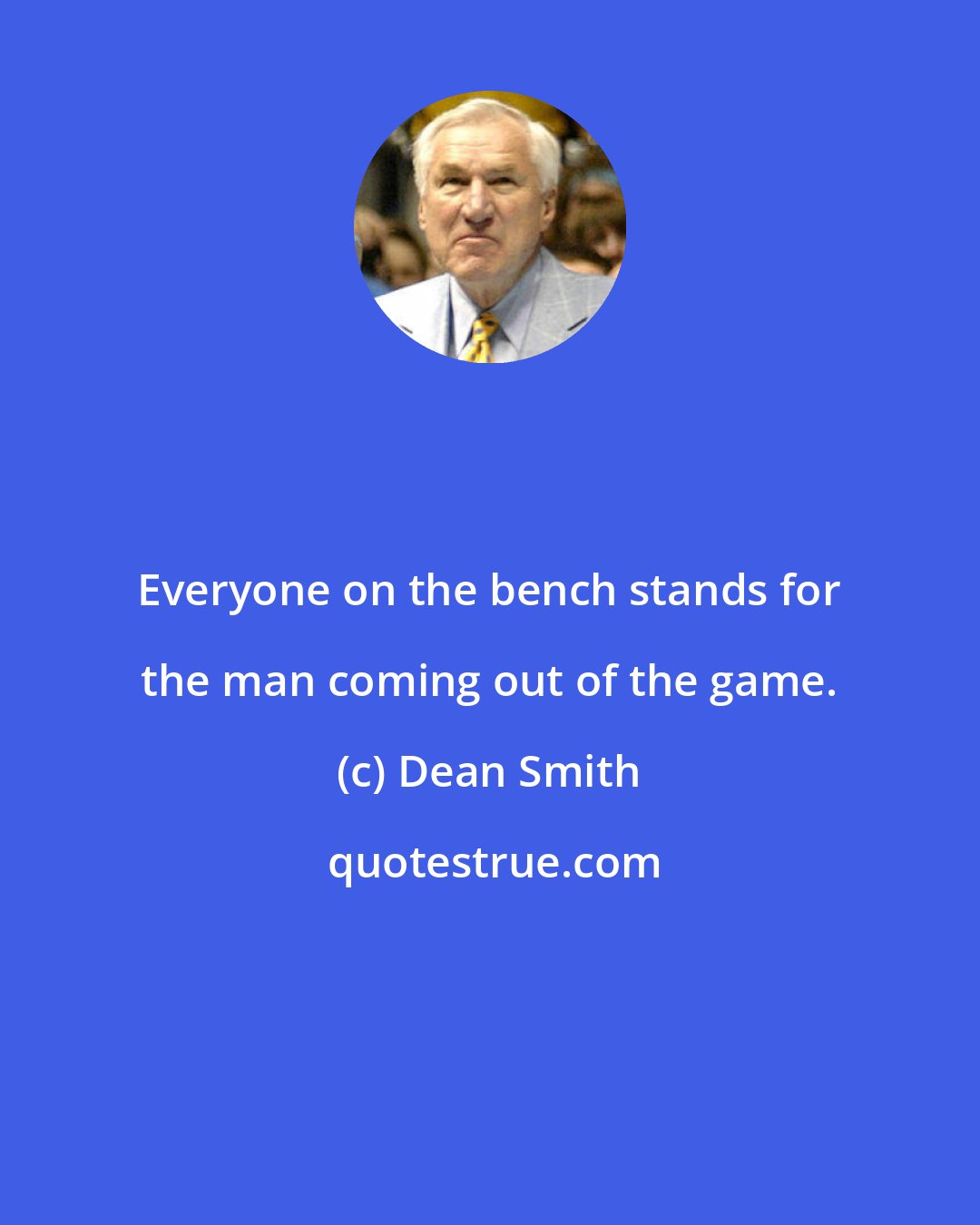 Dean Smith: Everyone on the bench stands for the man coming out of the game.