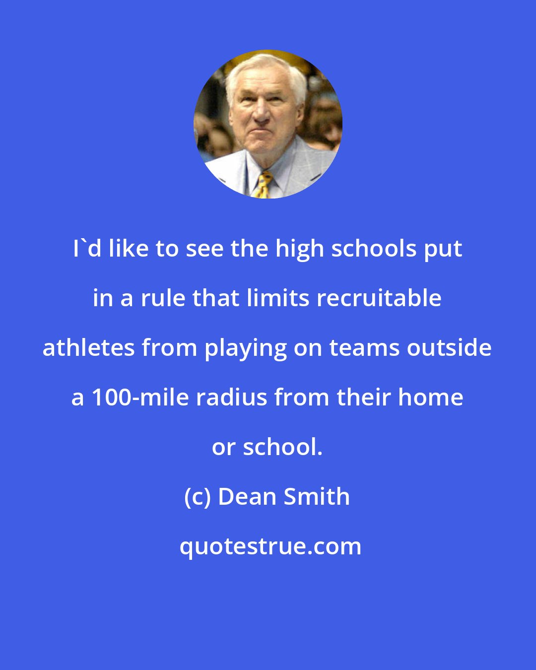 Dean Smith: I'd like to see the high schools put in a rule that limits recruitable athletes from playing on teams outside a 100-mile radius from their home or school.
