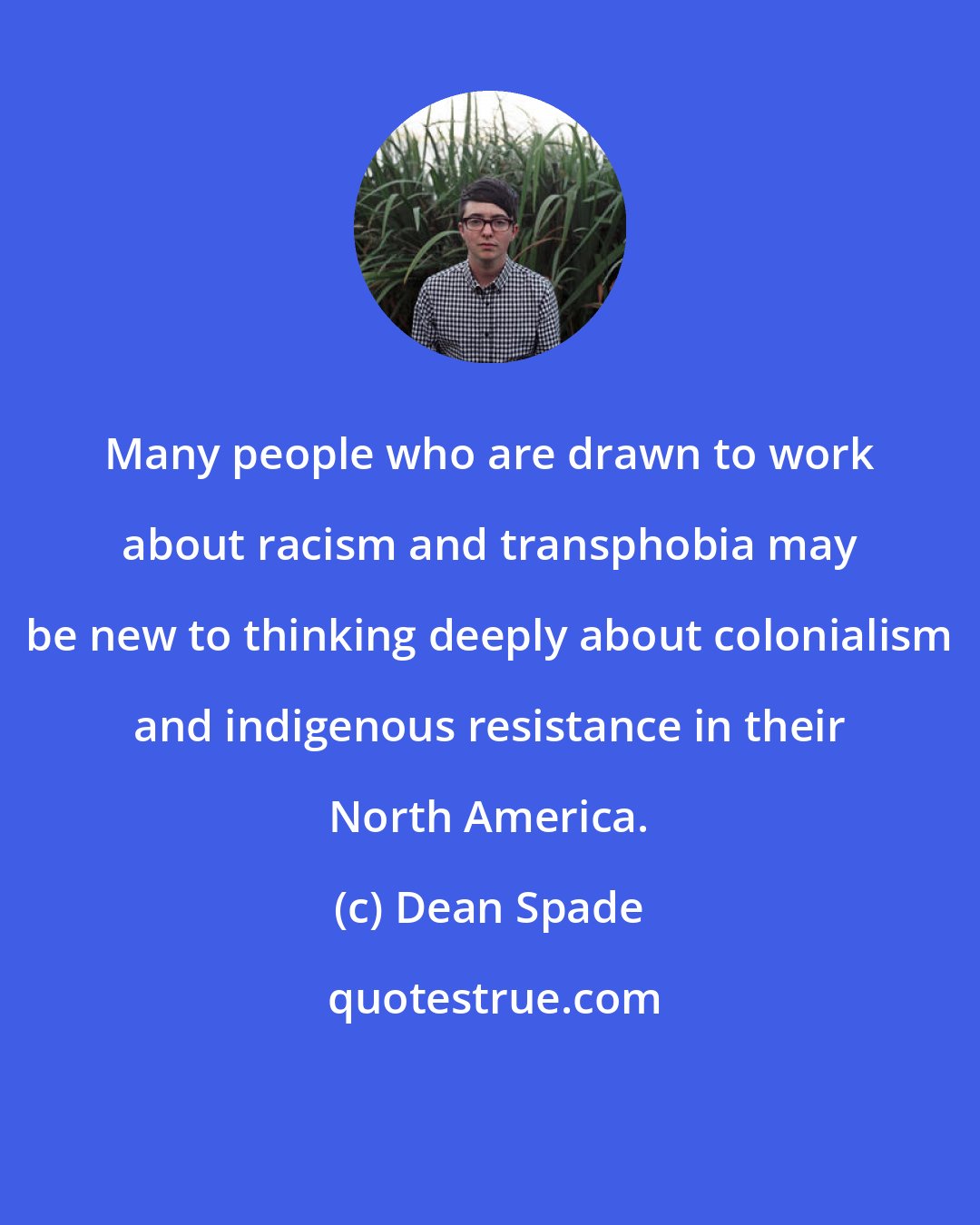 Dean Spade: Many people who are drawn to work about racism and transphobia may be new to thinking deeply about colonialism and indigenous resistance in their North America.