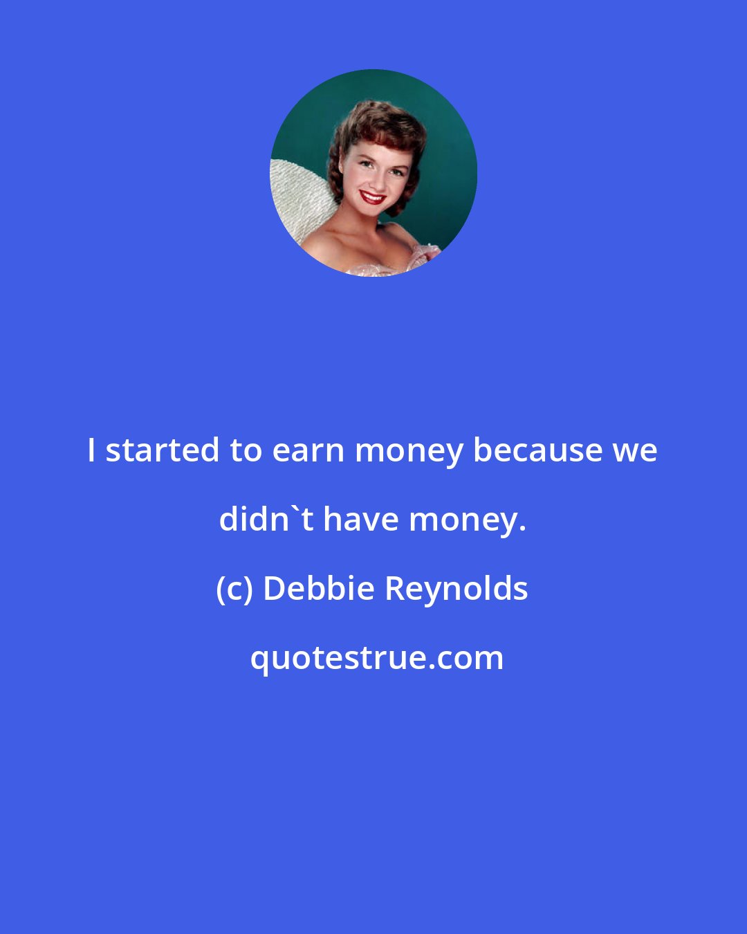 Debbie Reynolds: I started to earn money because we didn't have money.