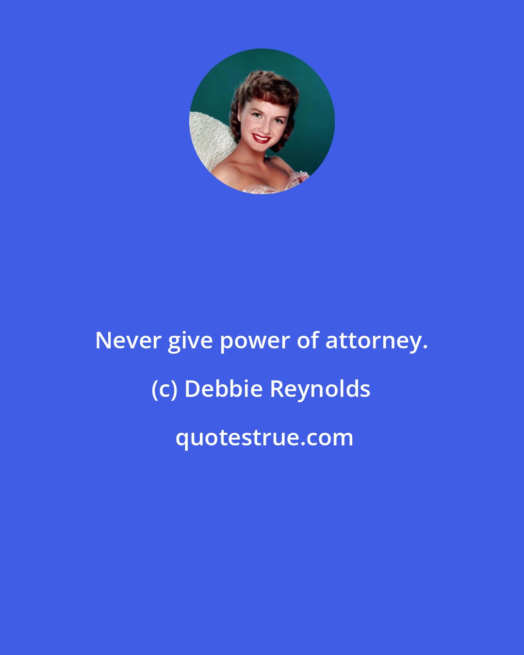 Debbie Reynolds: Never give power of attorney.