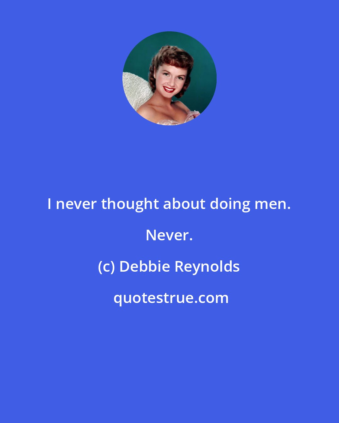 Debbie Reynolds: I never thought about doing men. Never.