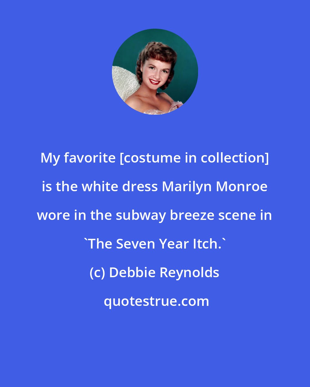 Debbie Reynolds: My favorite [costume in collection] is the white dress Marilyn Monroe wore in the subway breeze scene in 'The Seven Year Itch.'