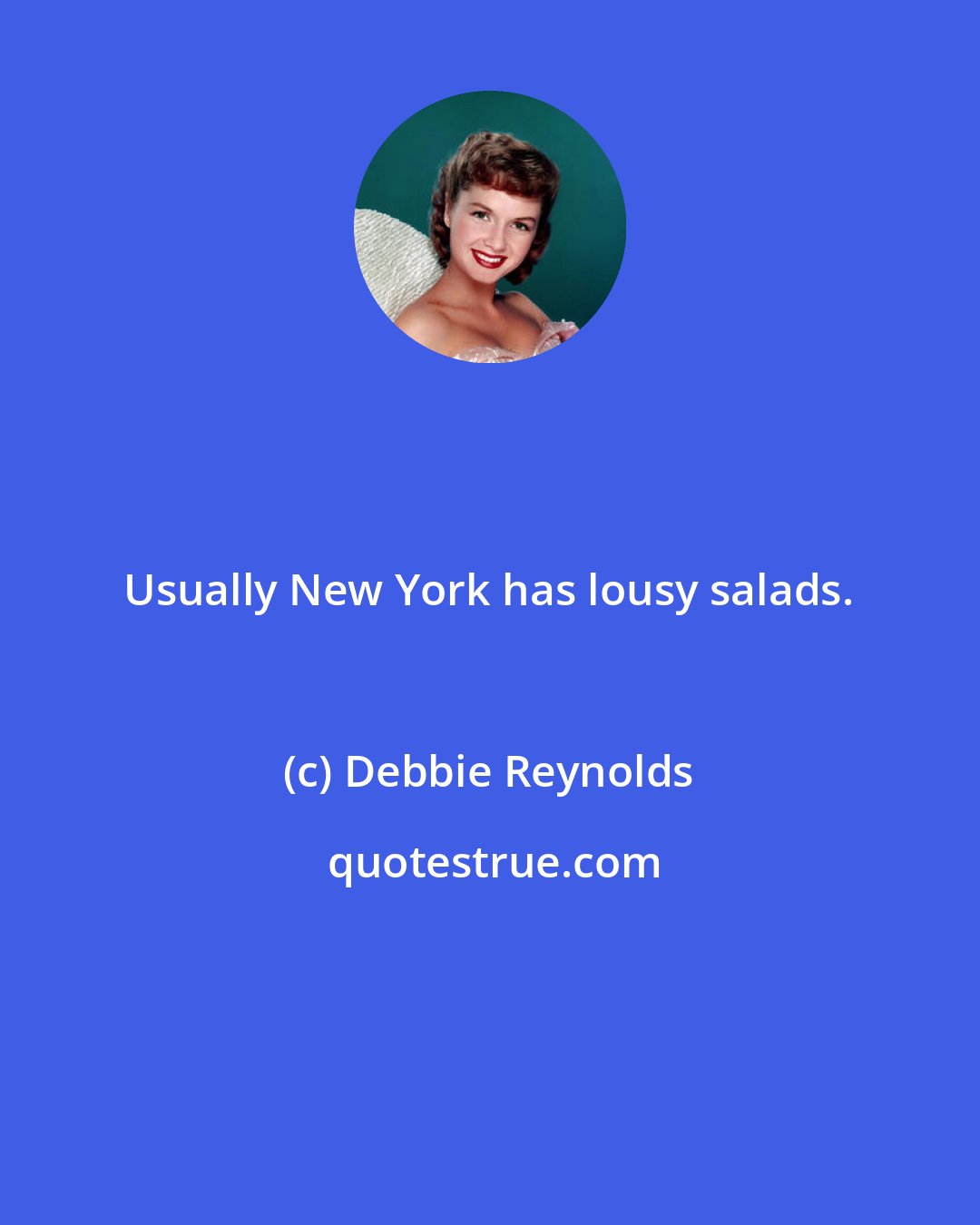 Debbie Reynolds: Usually New York has lousy salads.