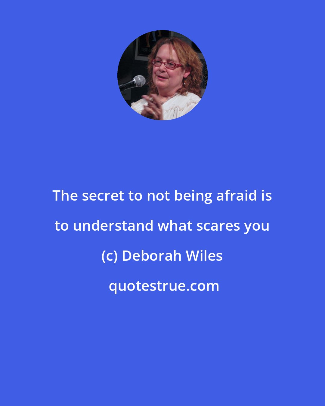 Deborah Wiles: The secret to not being afraid is to understand what scares you