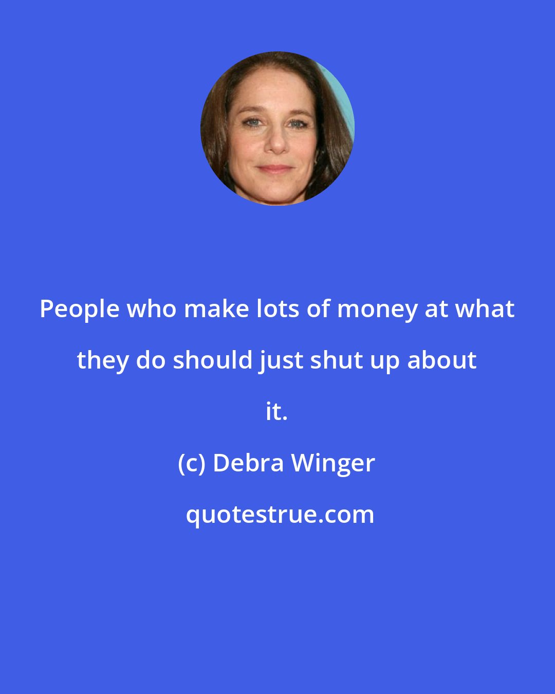 Debra Winger: People who make lots of money at what they do should just shut up about it.