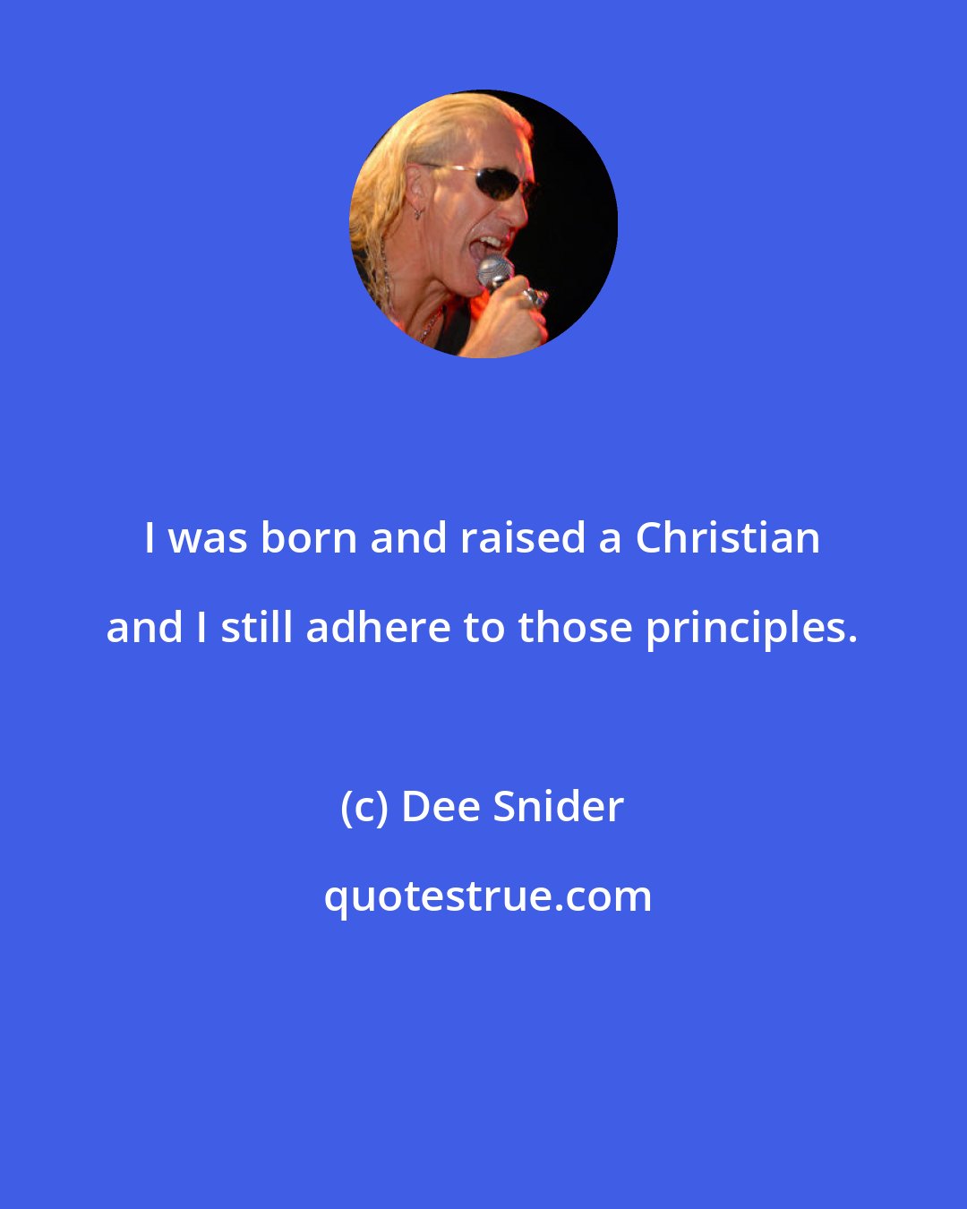 Dee Snider: I was born and raised a Christian and I still adhere to those principles.