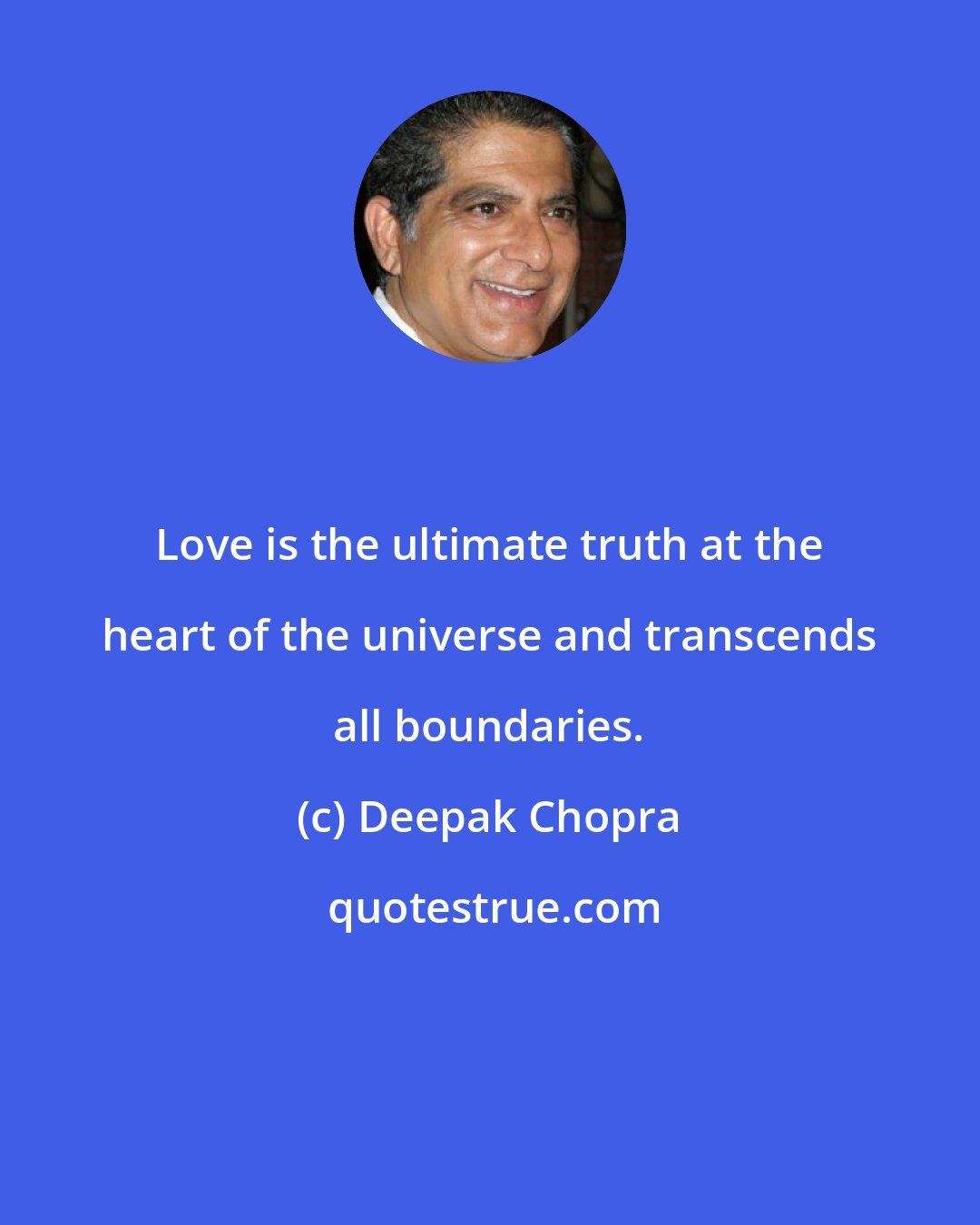 Deepak Chopra: Love is the ultimate truth at the heart of the universe and transcends all boundaries.