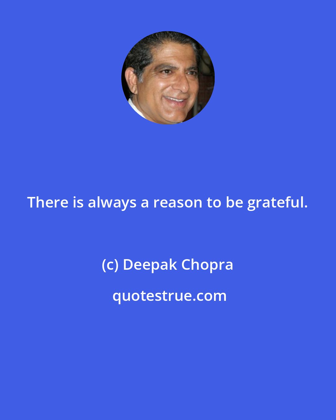 Deepak Chopra: There is always a reason to be grateful.