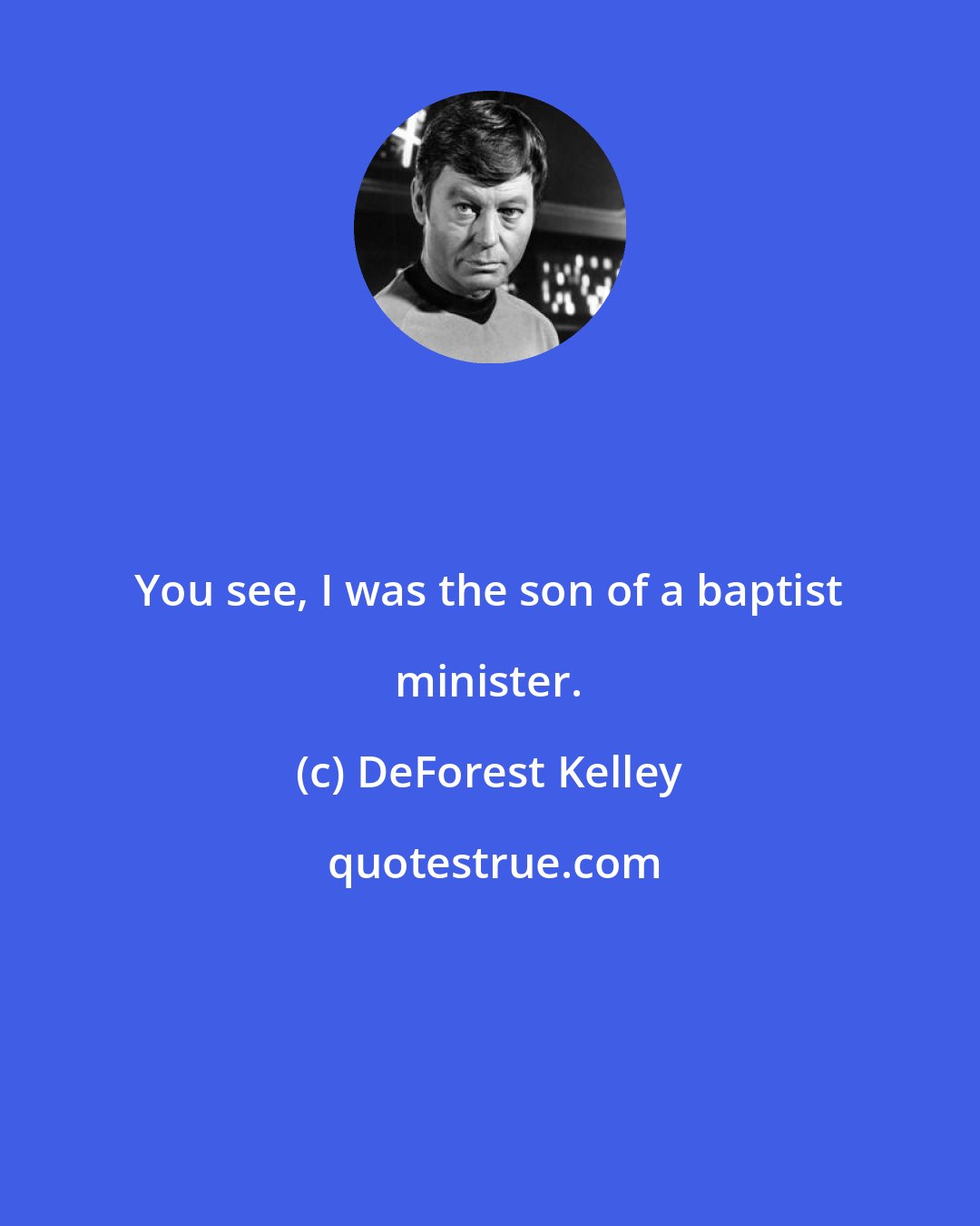 DeForest Kelley: You see, I was the son of a baptist minister.