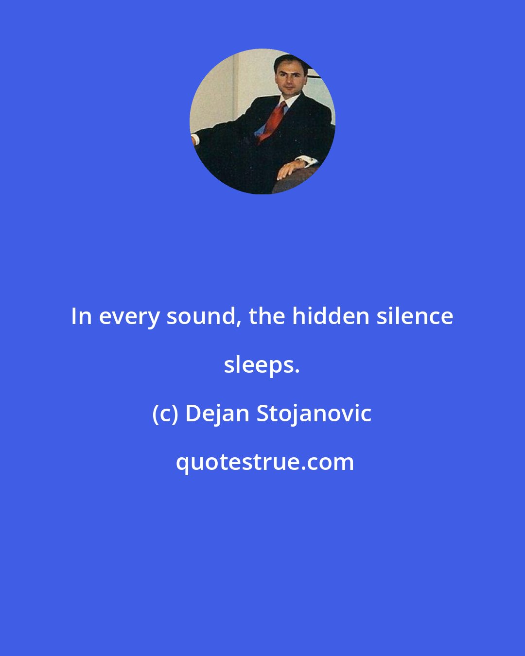 Dejan Stojanovic: In every sound, the hidden silence sleeps.