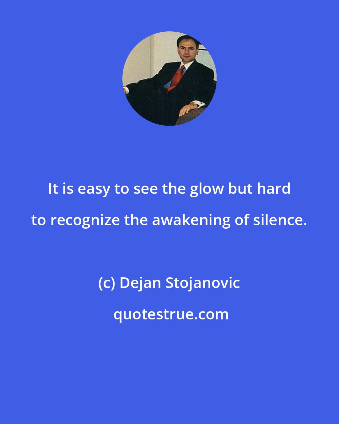 Dejan Stojanovic: It is easy to see the glow but hard to recognize the awakening of silence.