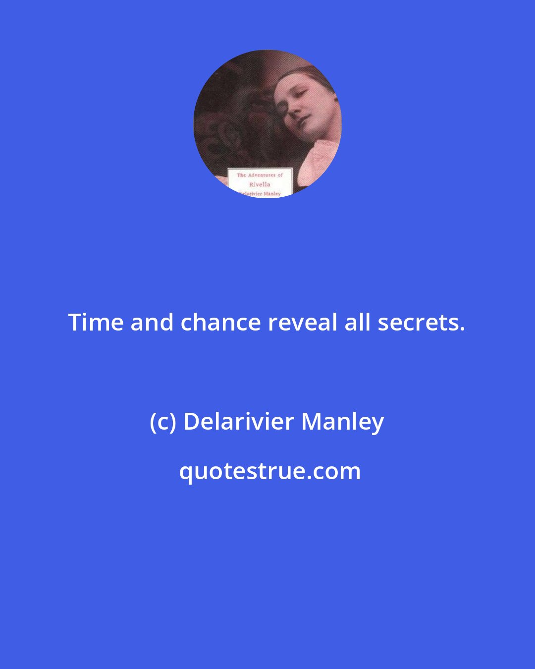 Delarivier Manley: Time and chance reveal all secrets.