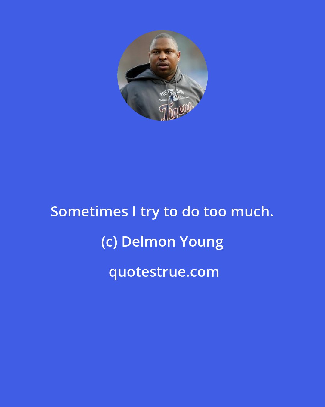 Delmon Young: Sometimes I try to do too much.