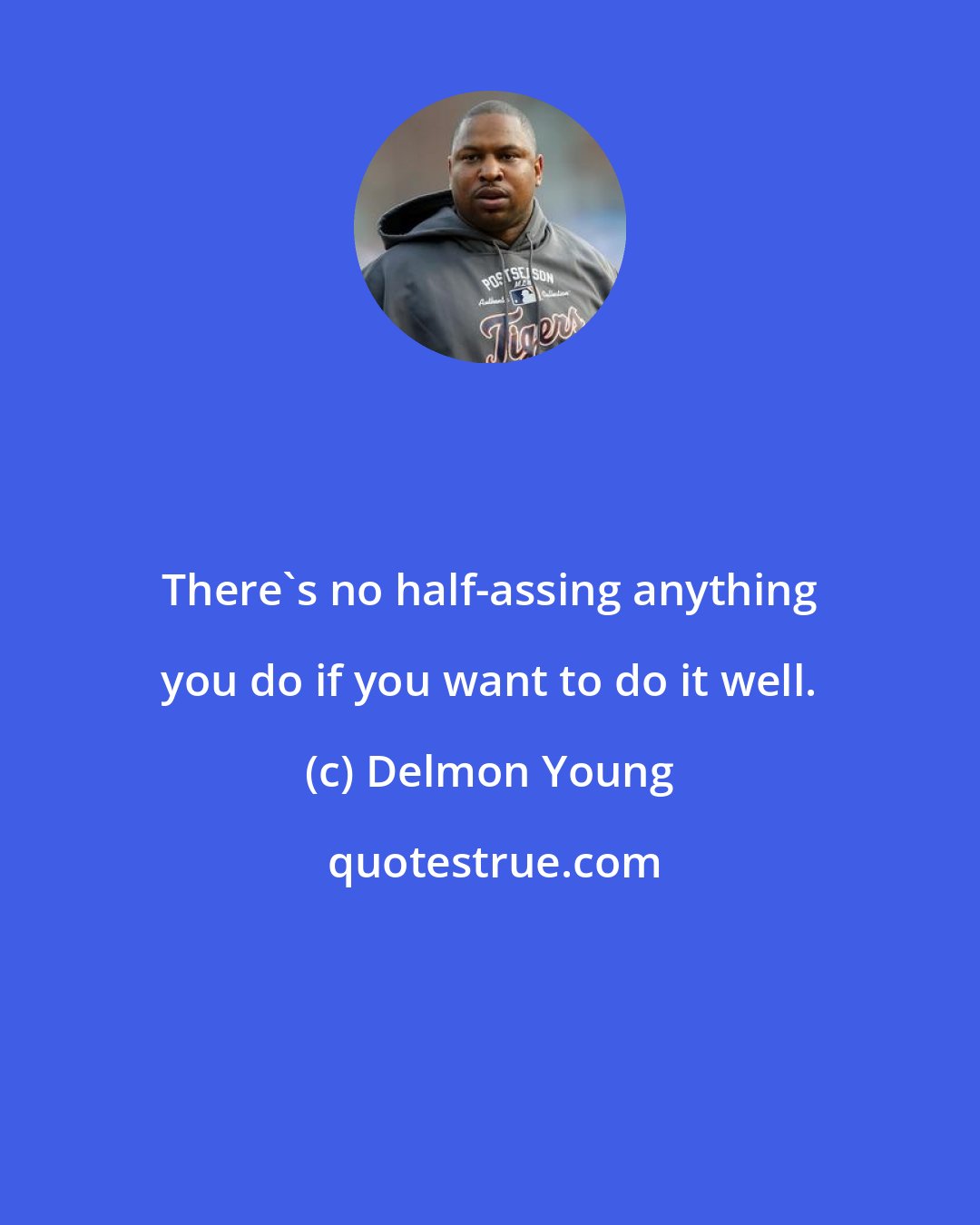 Delmon Young: There's no half-assing anything you do if you want to do it well.