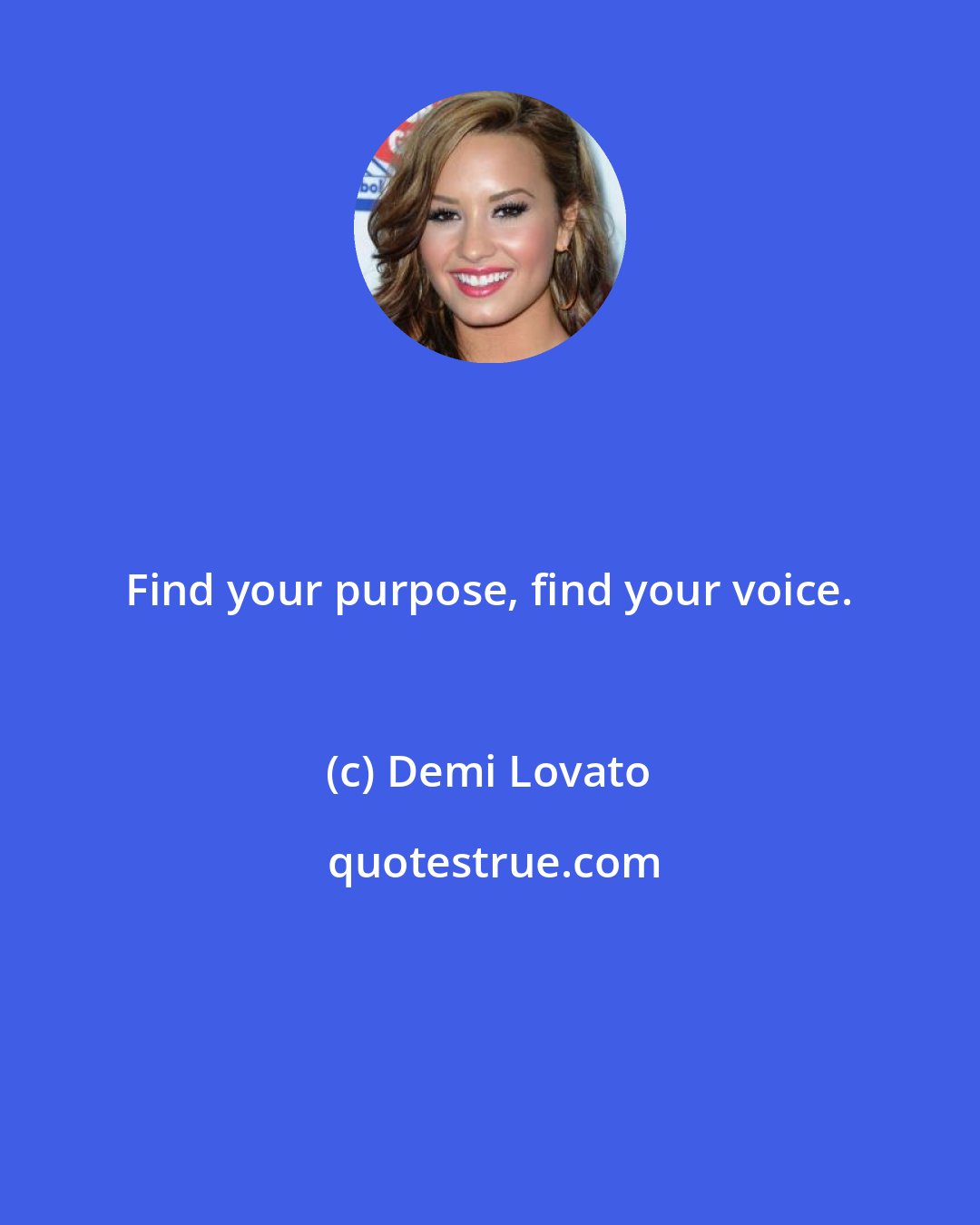 Demi Lovato: Find your purpose, find your voice.