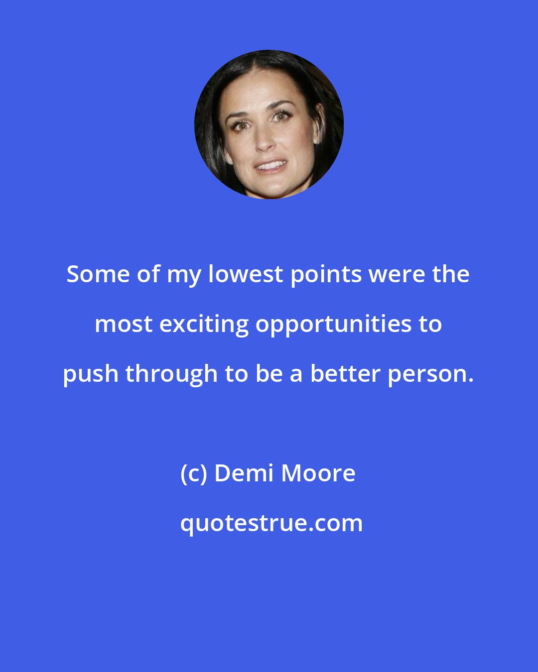 Demi Moore: Some of my lowest points were the most exciting opportunities to push through to be a better person.