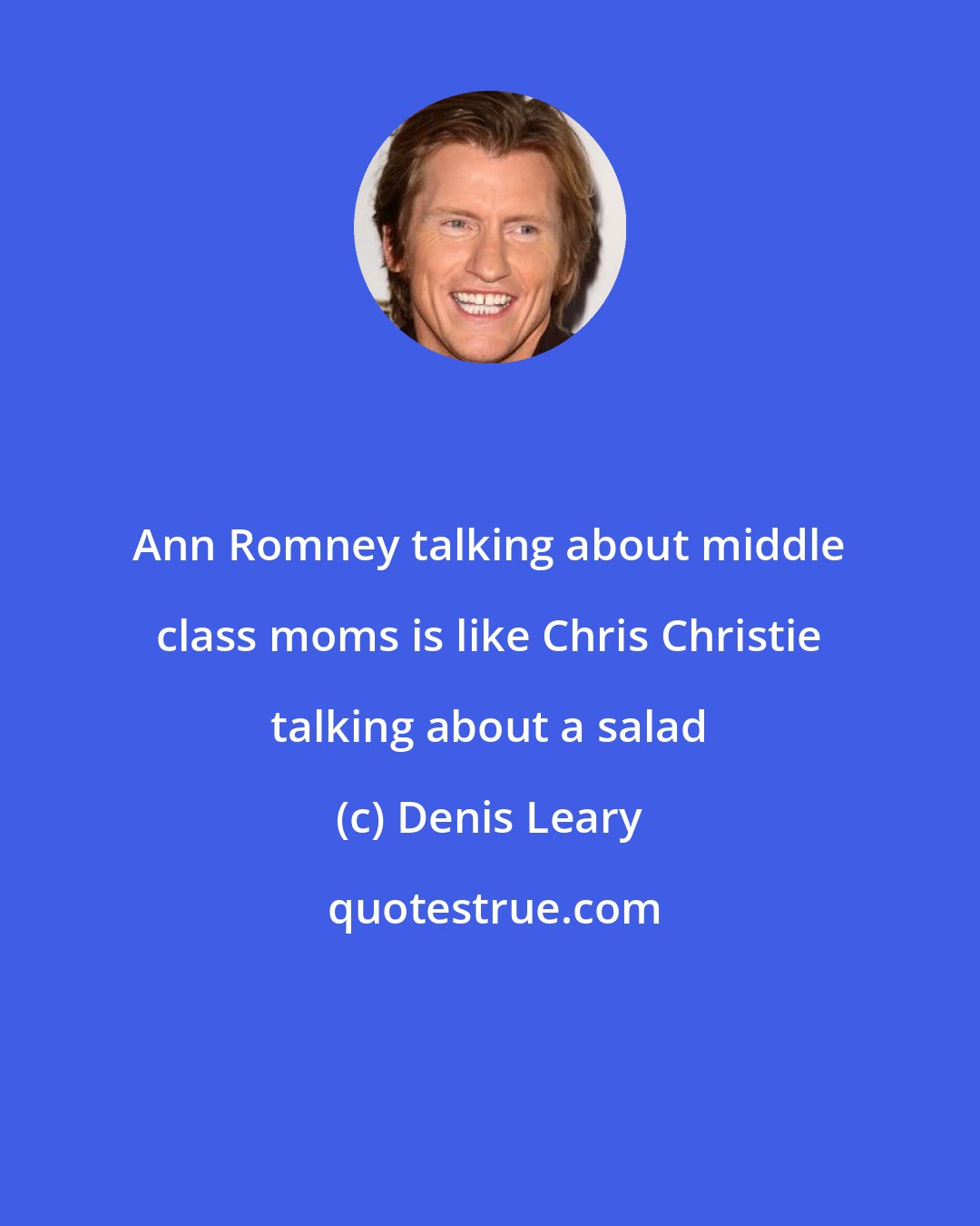 Denis Leary: Ann Romney talking about middle class moms is like Chris Christie talking about a salad