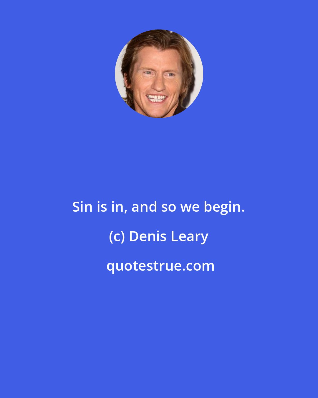 Denis Leary: Sin is in, and so we begin.