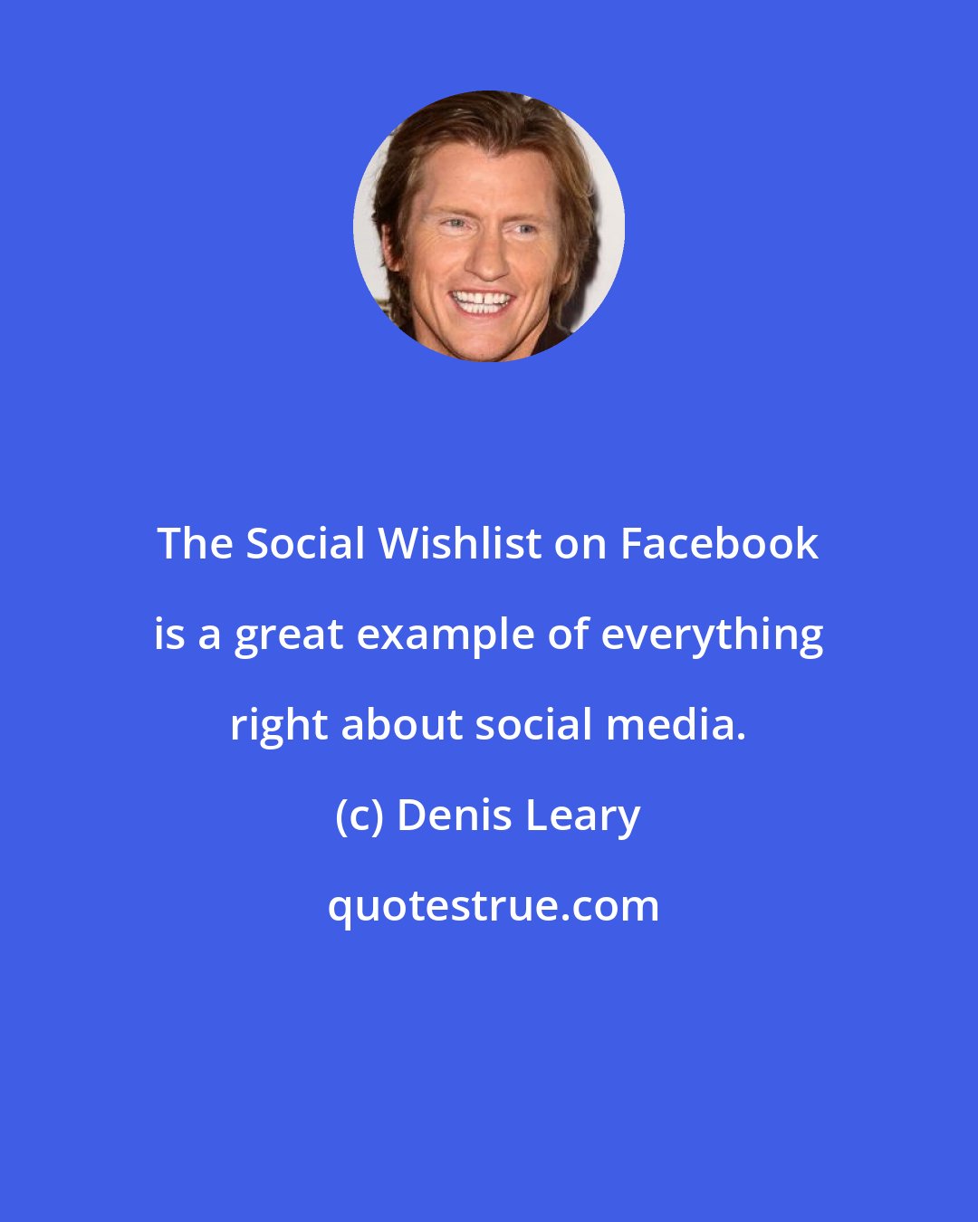 Denis Leary: The Social Wishlist on Facebook is a great example of everything right about social media.