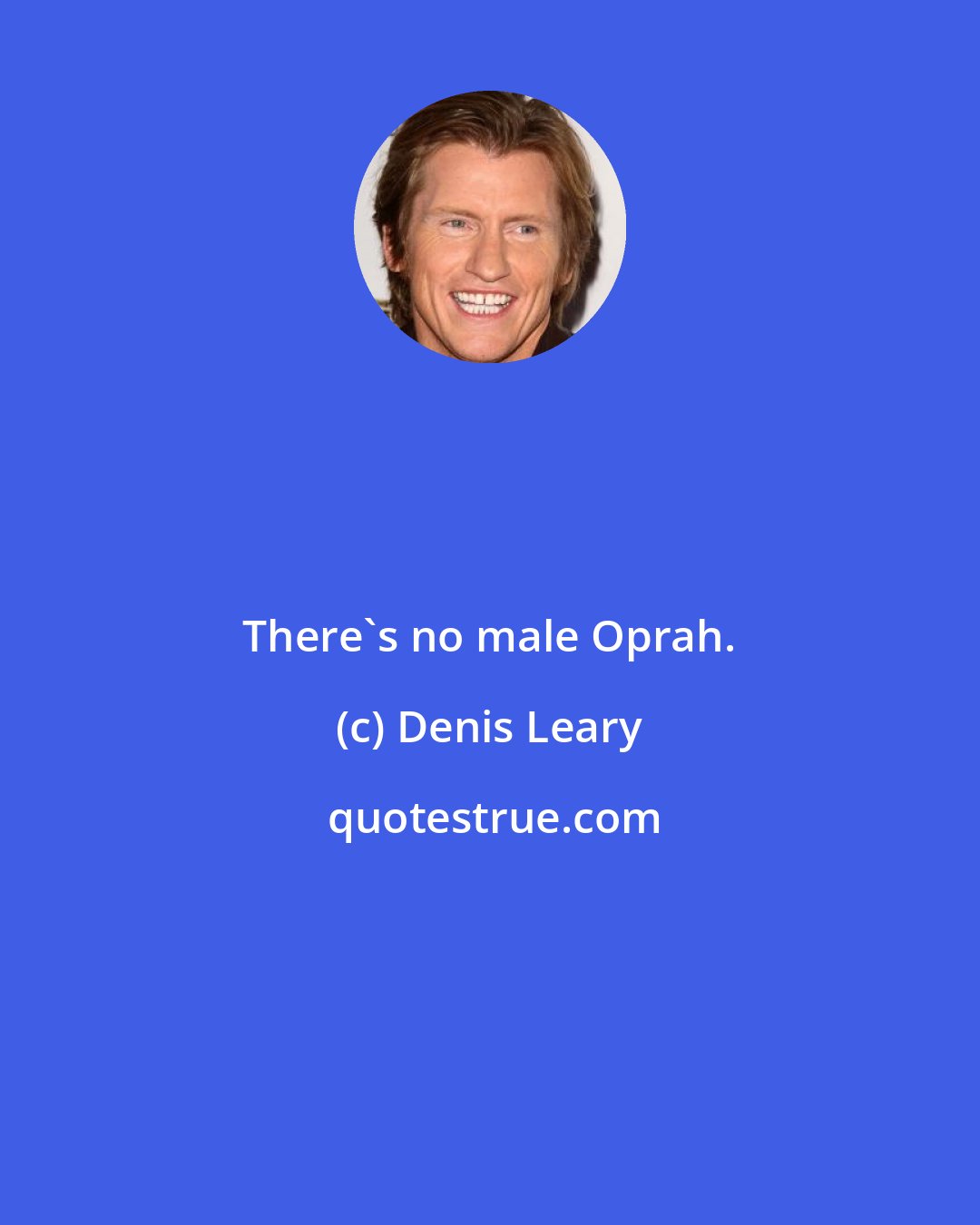 Denis Leary: There's no male Oprah.