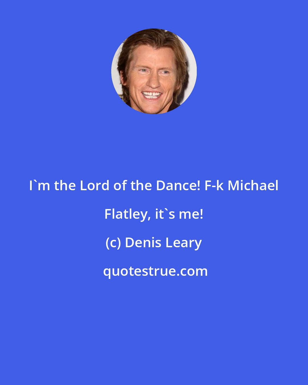 Denis Leary: I'm the Lord of the Dance! F-k Michael Flatley, it's me!