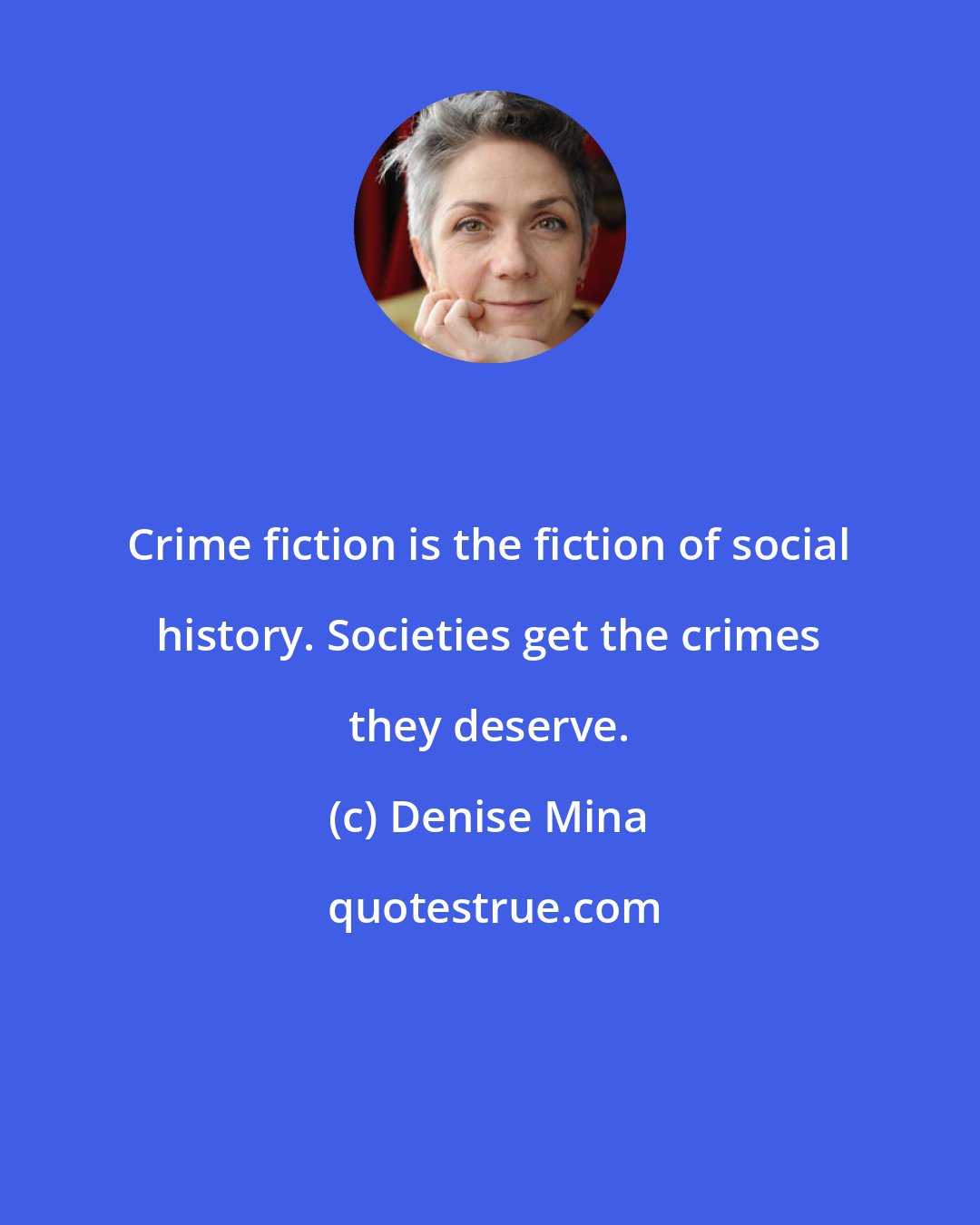 Denise Mina: Crime fiction is the fiction of social history. Societies get the crimes they deserve.